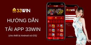 4 Bước Tải App 33win Đơn Giản Trải Nghiệm Tiện Ích Tuyệt Vời