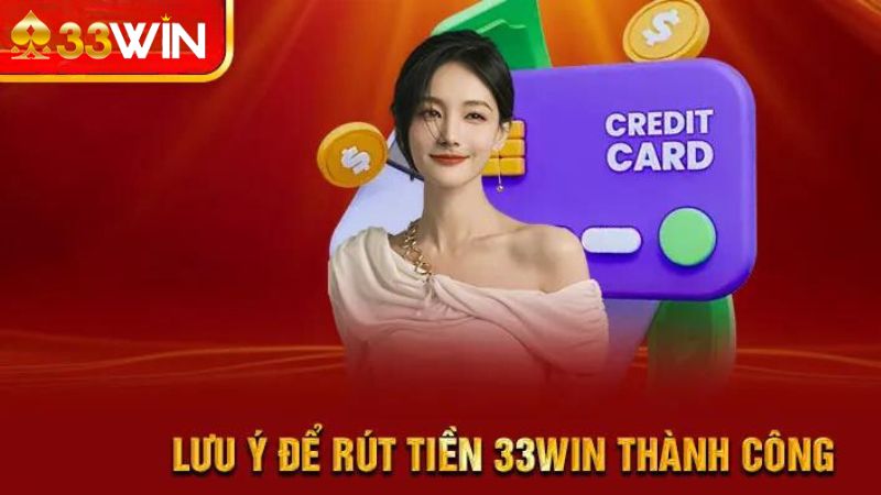 Để rút tiền 33win thành công bạn cần phải bỏ túi những lưu ý quan trọng như sau